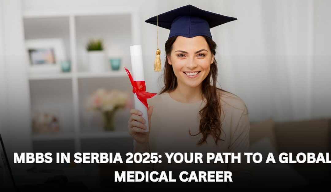 MBBS in Serbia 2025: Your Path to a Global Medical Career