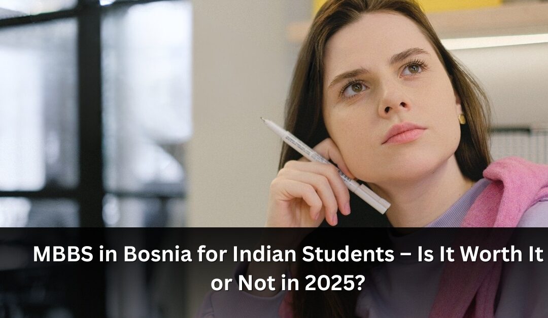 MBBS in Bosnia for Indian Students – Is It Worth It or Not in 2025?