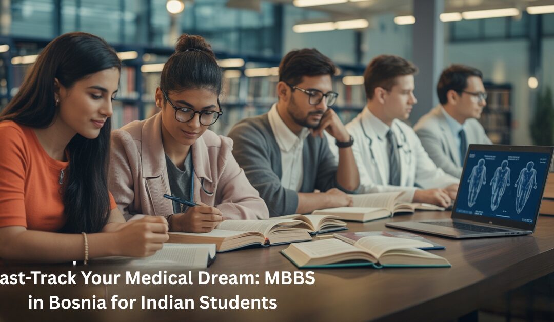 Fast-Track Your Medical Dream: MBBS in Bosnia for Indian Students